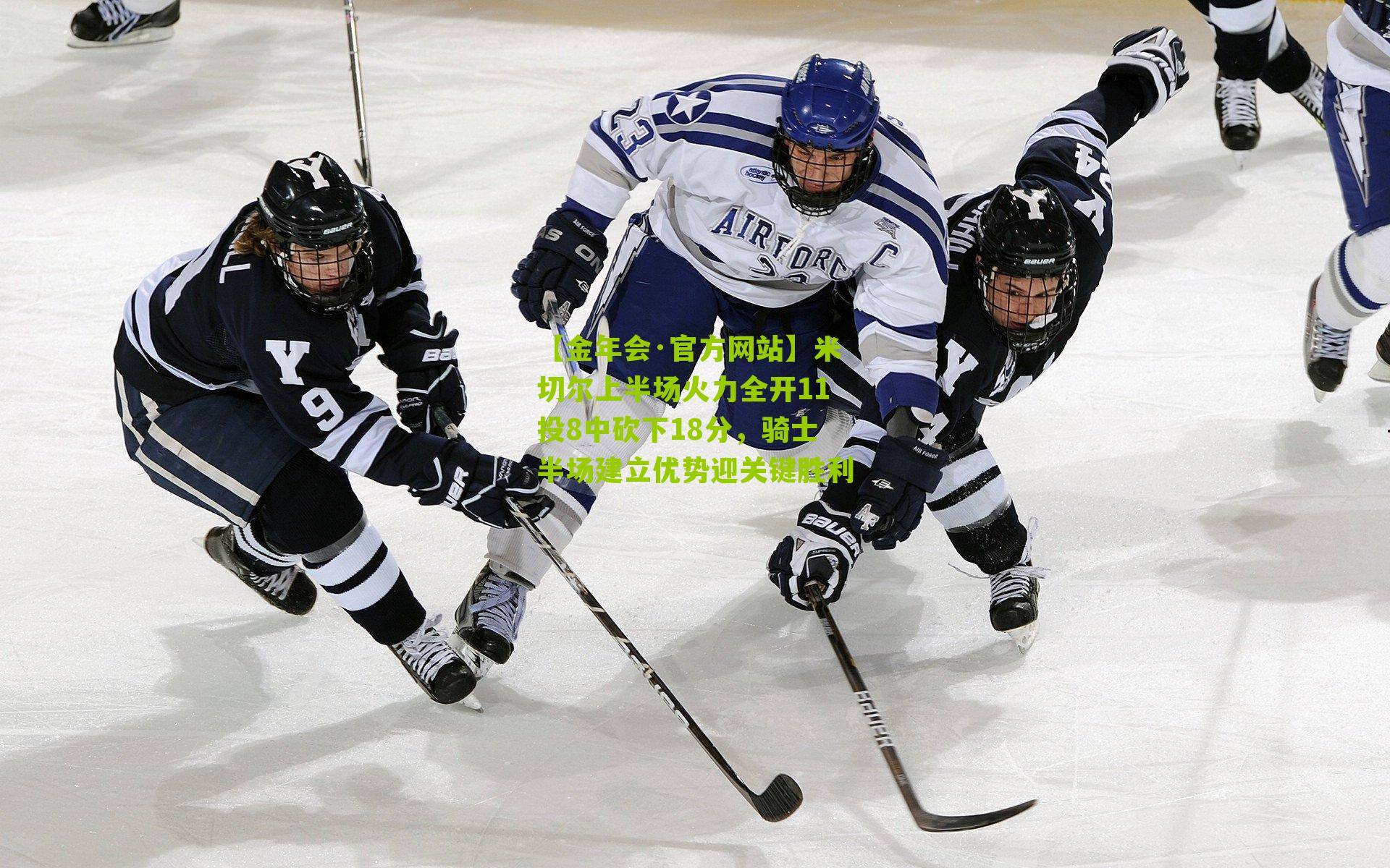 【金年会·官方网站】米切尔上半场火力全开11投8中砍下18分，骑士半场建立优势迎关键胜利