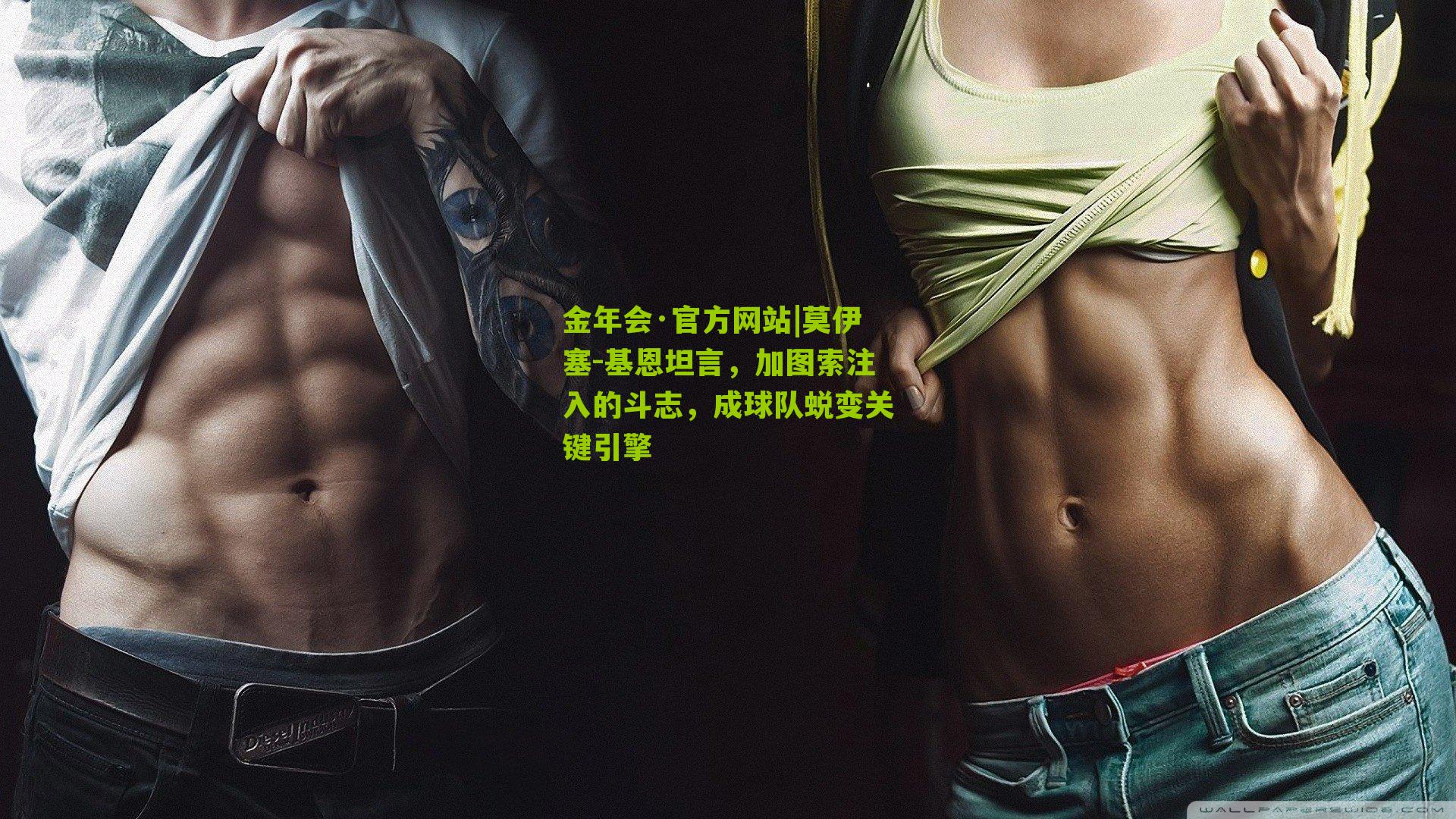 莫伊塞-基恩坦言，加图索注入的斗志，成球队蜕变关键引擎