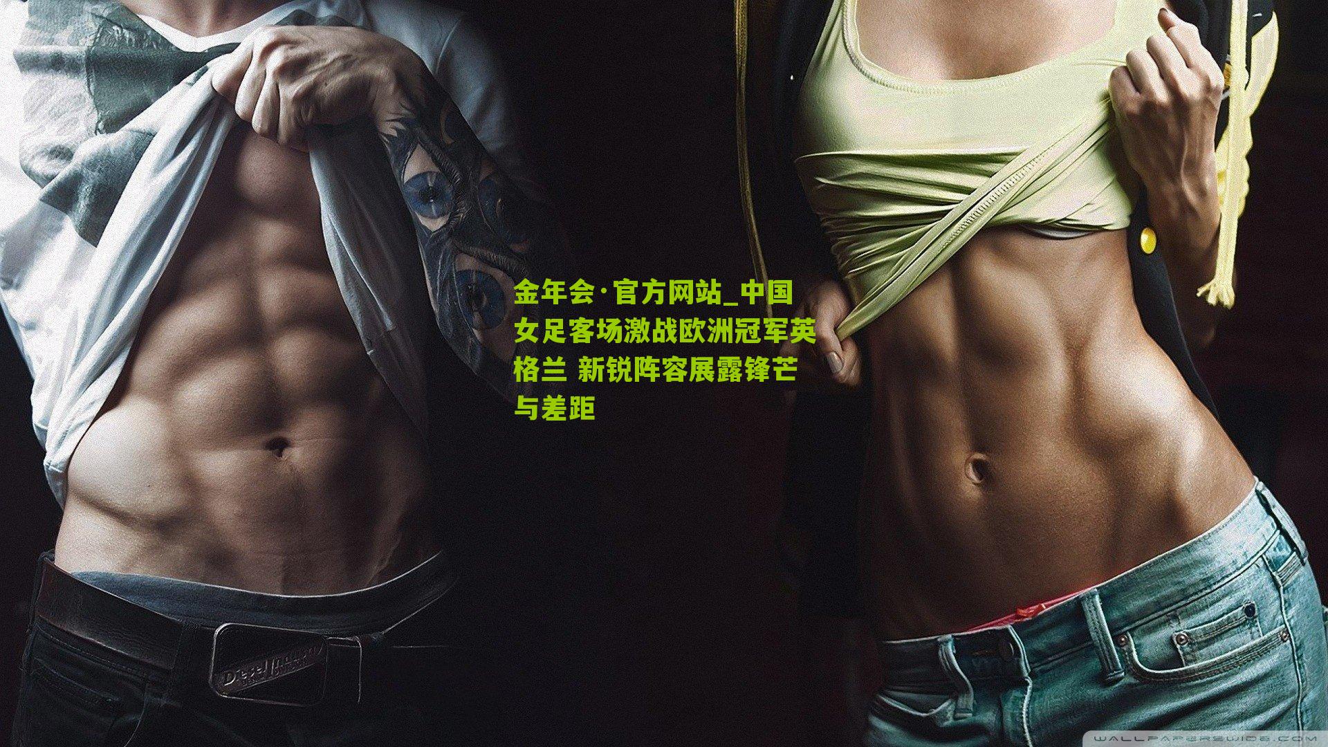 中国女足客场激战欧洲冠军英格兰 新锐阵容展露锋芒与差距