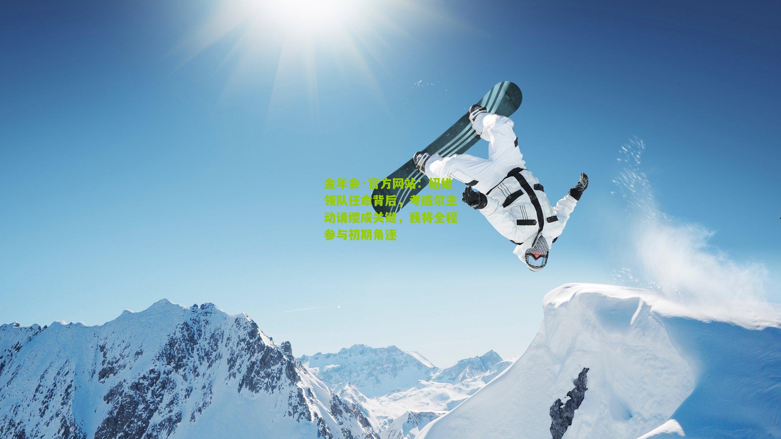 纽维领队任命背后，考威尔主动请缨成关键，我将全程参与初期角逐